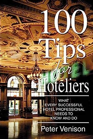 Download 100 Tips For Hoteliers What Every Successful Hotel Professional Needs To Know And Do By Peter J Venison