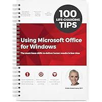 100 Life-Changing Tips Using Microsoft Office for Windows
