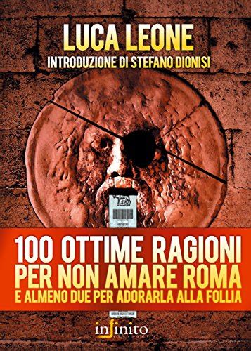 Read 100 Ottime Ragioni Per Non Amare Roma E Almeno Due Per Adorarla Alla Follia Grandangolo 