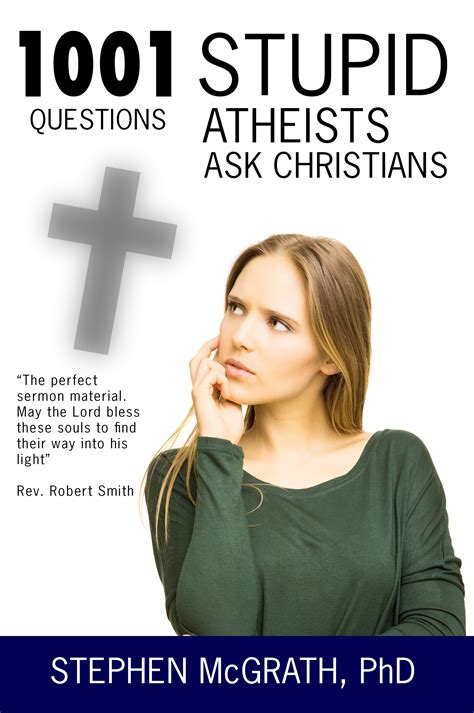 Read 1001 Stupid Questions Atheists Ask Christians By Stephen Mcgrath