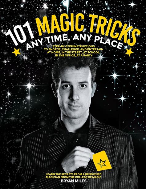 101 Magic Tricks Any Time Any Place Step By Step Instructions To Engage Challenge And Entertain At Home In The Street At School In The Office At A Party
