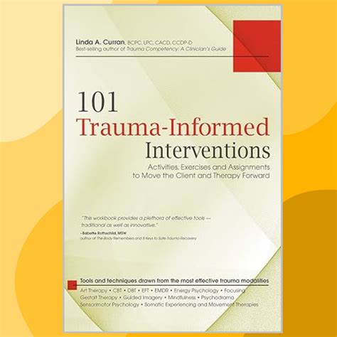 101 Trauma Informed Interventions Activities Exercises And Assignments To Move The Client And Therapy Forward