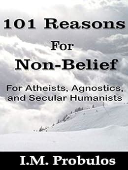 Full Download 101 Reasons For Nonbelief For Atheists Agnostics And Secular Humanists By I M Probulos