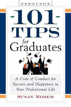 Download 101 Tips For Graduates A Code Of Conduct For Success And Happiness In Life By Susan Morem