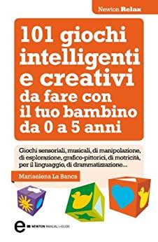 Read 101 Giochi Intelligenti E Creativi Da Fare Con Il Tuo Bambino Enewton Manuali E Guide 