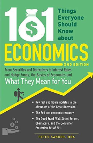 Full Download 101 Things Everyone Should Know About Economics From Securities And Derivatives To Interest Rates And Hedge Funds The Basics Of Economics And What They Mean For You 