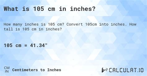 105 CM to Inches. If you’re in a hurry to convert 105 cm to inches, our 105 cm to inches converter will do it for you. If you’re in no rush and want to know the nitty gritty, read on and find out how the numbers work. To convert 105 centimeters into their inch equivalent, you need to divide the number by 2.54 (cm).. 105cm to inches