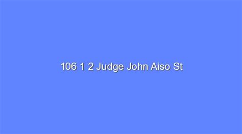 106 1 2 Judge John Aiso St