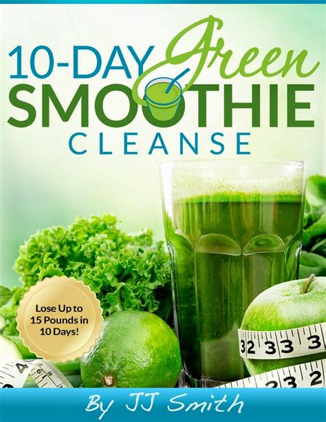 Read 10Day Green Smoothie Cleanse Lose Up To 15 Pounds In 10 Days By Jj Smith