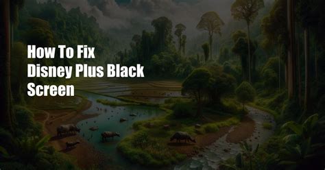 12 Ways to Fix Black Screen On Disney Plus - Saint