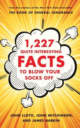 Read 1227 Quite Interesting Facts To Blow Your Socks Off By John Lloyd