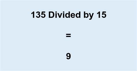 135 divided by 15. Examples 135 divided by 15 | Long division 135 divided by 15 = 9. The remainder is 0. Division calculator with steps Calculator Division Tables Generator FAQ on 135 divided by 15 135 divided by 15 is an exact division? This is an exact division, once the remainder is zero. What is the remainder of 135 divided by 15? 