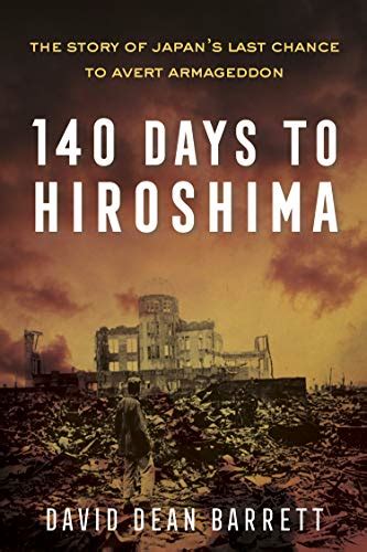 Read Online 140 Days To Hiroshima The Story Of Japans Last Chance To Avert Armageddon By David Dean Barrett