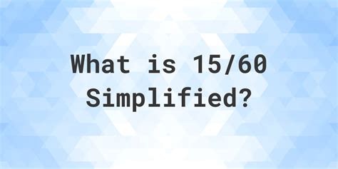 Answer: Fraction 15/60 simplified to lowest terms is 1/4 (¼) 15 60 = 1 4 1/4 (¼) is the simplified fraction of 15/60. Simplifying Fraction 15/60 using GCF The first way to …. 