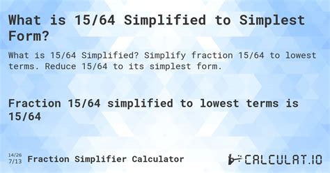 15 64 simplified. 28/64 simplified in lowest terms provides the detailed information of what is the simplest form of 28/64, and the answer with steps help students to understand how to simplify the fraction in reduced form. ... 0.15 as a fraction; 7/3 as a decimal; 2/3 times 2/3; 1/2 + 1/8 equals to; 1/2 minus 1/4 equals to; 7/49 simplified in lowest terms ... 