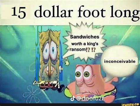 15 dollar footlong meme. (Lyrics)Narrator: Five dollar foot long.Spunchbob: Sandwiches at a cheap price?!Pautice: satisfactory 