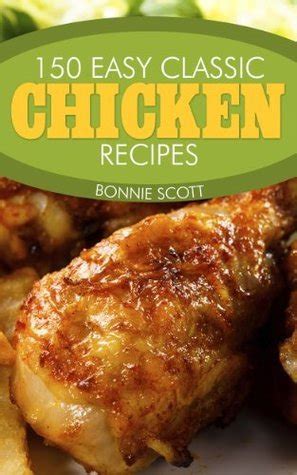 Download 150 Easy Classic Chicken Recipes By Bonnie Scott