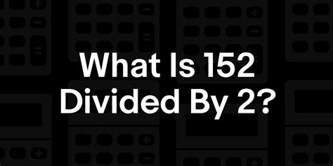 152 Divided By 2