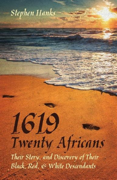 Read Online 1619  Twenty Africans Their Story And Discovery Of Their Black Red  White Descendants By Stephen Hanks