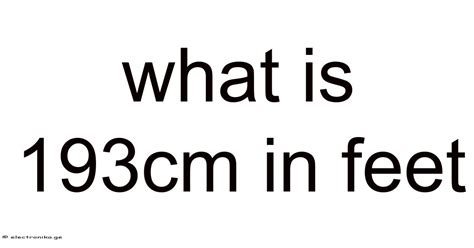 193cm To Feet