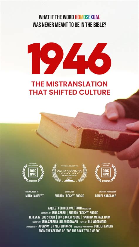 1946 the mistranslation that shifted culture. 1946: The Mistranslation That Shifted Culture is a feature documentary that follows the story of tireless researchers who trace the origins of the anti-gay movement among Christians to a grave mistranslation of the Bible in 1946. It chronicles the discovery of never-before-seen archives at Yale University which unveil astonishing new revelations, … 