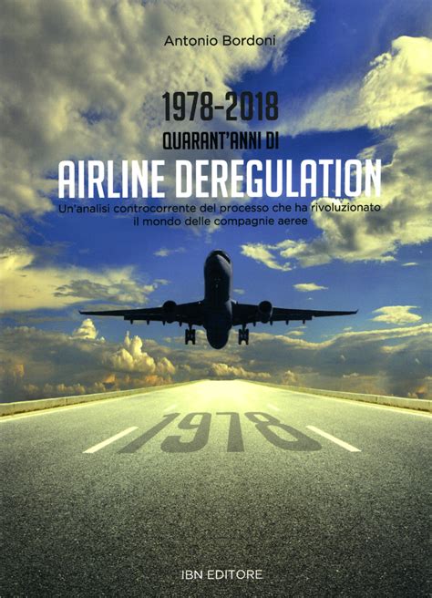 Read Online 1978 2018 Quarantanni Di Airline Deregulation Unanalisi Controcorrente Del Processo Che Ha Rivoluzionato Il Mondo Delle Compagnie Aeree 