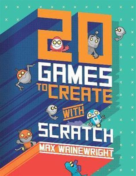 Full Download 20 Games To Create With Scratch By Max Wainewright