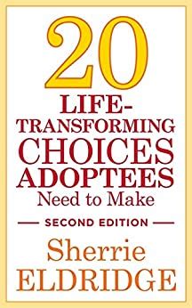 Read 20 Lifetransforming Choices Adoptees Need To Make Second Edition By Sherrie Eldridge