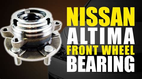 2010 Nissan Altima Wheel Bearing: A Guide to Replacement and Maintenance