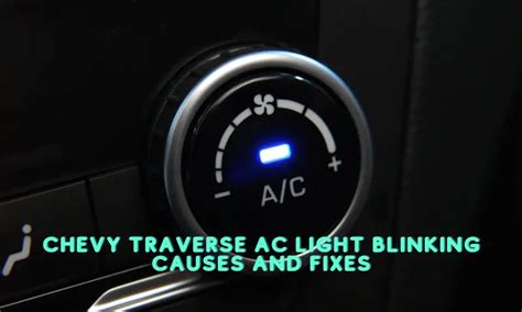 The ac light in my 2015 Traverse blinks 6 minutes times when I turn it on and then will blow hot air. A/C light and DOES - Answered by a verified Chevy Mechanic. ... I have a 2015 Chevy Traverse. Having an issue with the AC. The front controls work fine and blows cold air..