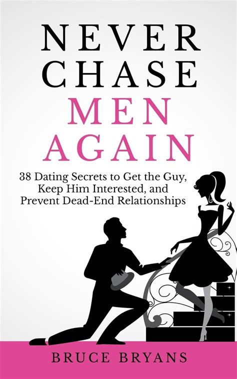 2015 Never Chase Men Again By Bruce Bryans 38 Dating Secrets To Get The Guy Keep Him Interested And Prevent Dead End Relationships Unknown