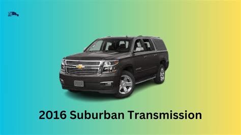 2016 Suburban Transmission: Unraveling the Mystery Behind the Jitters