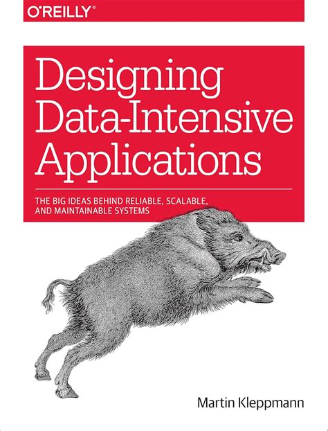 2017 Designing Data Intensive Applications By Martin Kleppmann The Big Ideas Behind Reliable Scalable And Maintainable Systems O Reilly Media