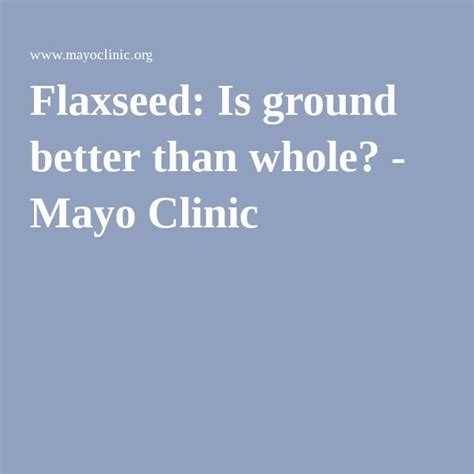 Flaxseed Is ground better than whole Mayo Clinic with