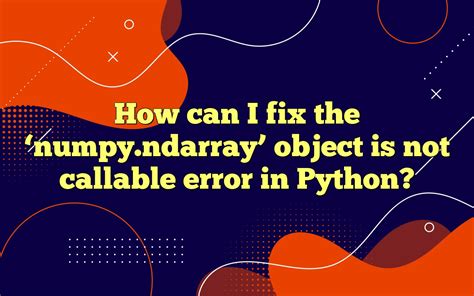 'numpy.ndarray' object is not callable Python ‘numpy