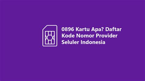 0896 nomor provider apa  0889 Nomor Kartu Apa; 0882 Nomor Kartu Apa; 0881 Nomor Kartu Apa; Kode Prefix Nomor Ponsel Lainnya