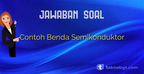 10 contoh benda semikonduktor  Sedangkan penggunaan contoh benda semikonduktor