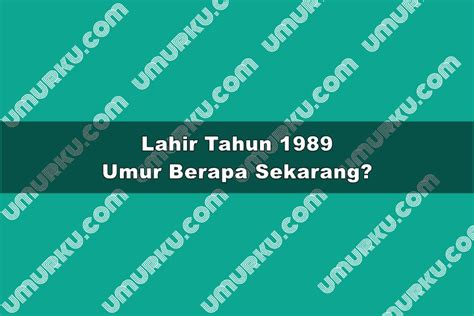 1989 sekarang umur berapa 2023  Ditanyakan : Tahun Kelahiran 1969 Sekarang Umur Berapa 2023? Hasilnya : 2023 – 1969 = 54 Tahun