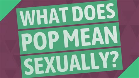 2 pops meaning sexually to hit; to start a fight; the first punch thrownAsexuality, defined