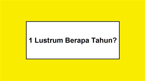 3 lustrum berapa tahun  lus·trum n masa lima tahun (tt perguruan tinggi); pancawarsa: usia 15 tahun disebut -- ke-3