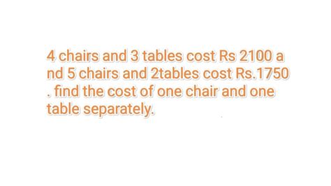 4 chairs and 3 tables cost 2100  4 chairs and 3 tables cost Rs