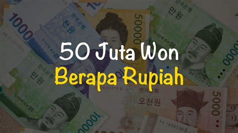 50 juta won berapa rupiah  Berapa kurs dan nilai tukar 400 Won (₩ Korea Selatan) ke IDR Indonesia Rupiah? Berikut jumlah dan harga terbaru dari Bank BRI, BI, BCA, BNI, Mandiri dan Morningstar!