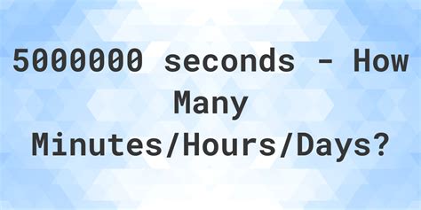 5000000 seconds to days 5000000 Second is equal to 57