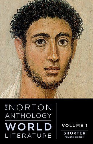 9780393602876  The Fourth Edition of the most trusted and widely used brief anthology of world literature retains and expands the most popular works from the last edition while offering exciting new selections and new translations of major works