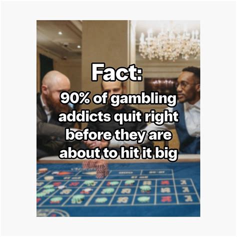 99 gamblers quit meme  teased 99% of gamblers quit before they win big