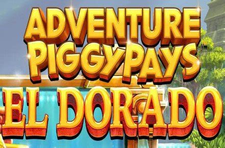 Adventure piggypays el dorado Adventure PIGGYPAYS El Dorado è disponibile nel Casinò di LeoVegas