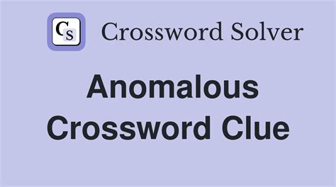 Anomalous crossword clue  Two or more clue answers mean that the clue has appeared multiple times throughout the years
