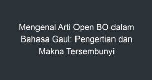 Apa itu open bo dalam bahasa gaul  Yang terbaru dan lagi banyak dipakai