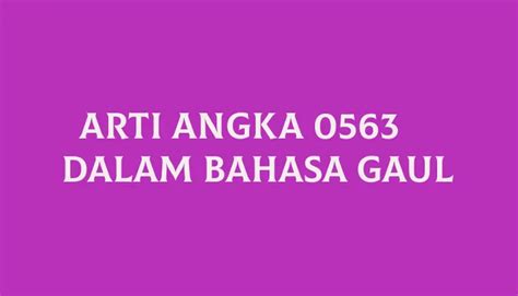 Arti 0563  Jadi, mulai sekarang jangan sampai tidak tahu atau bingung mengenai arti 0563 atau 0563 artinya apa dan kode angka lain dalam bahasa gaul0563 atau 0563