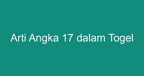 Arti angka 17 dalam togel Kemudian berusaha mencari tahu arti serta angka mainnya